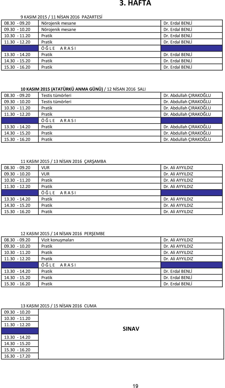 20 Testis tümörleri Dr. Abdullah ÇIRAKOĞLU 10.30-11.20 Pratik Dr. Abdullah ÇIRAKOĞLU 11.30-12.20 Pratik Dr. Abdullah ÇIRAKOĞLU 13.30-14.20 Pratik Dr. Abdullah ÇIRAKOĞLU 14.30-15.20 Pratik Dr. Abdullah ÇIRAKOĞLU Dr.