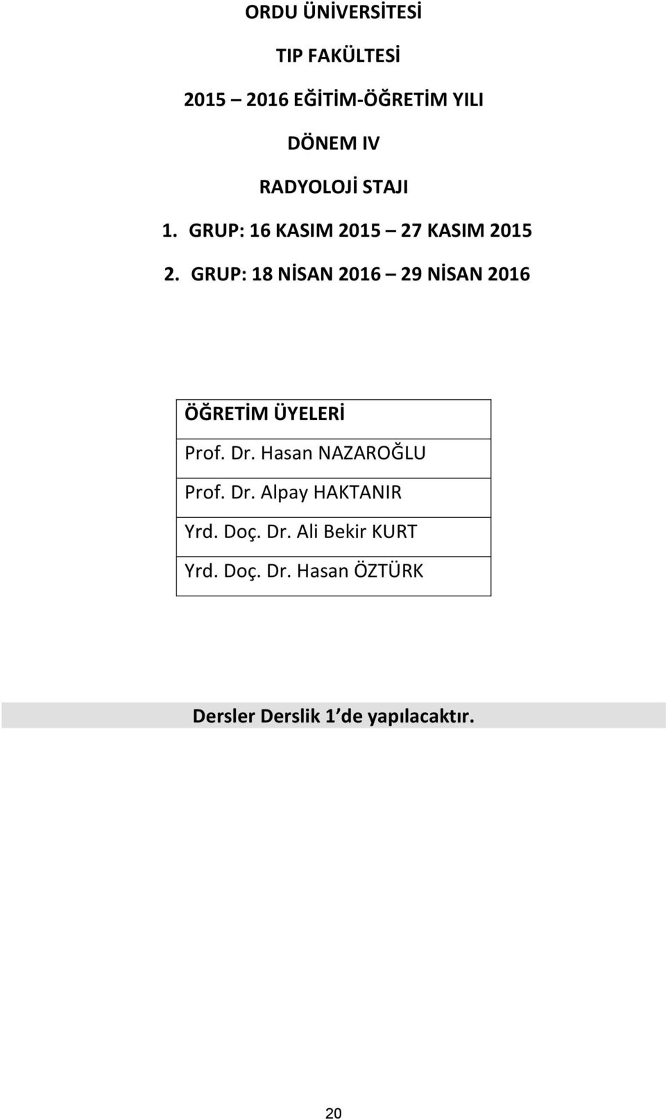 GRUP: 18 NİSAN 2016 29 NİSAN 2016 ÖĞRETİM ÜYELERİ Prof. Dr. Hasan NAZAROĞLU Prof.