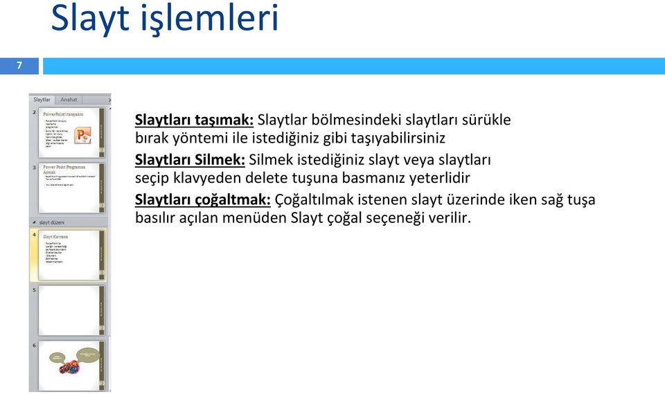 veya slaytları seçip klavyeden delete tuşuna basmanız yeterlidir Slaytları çoğaltmak: