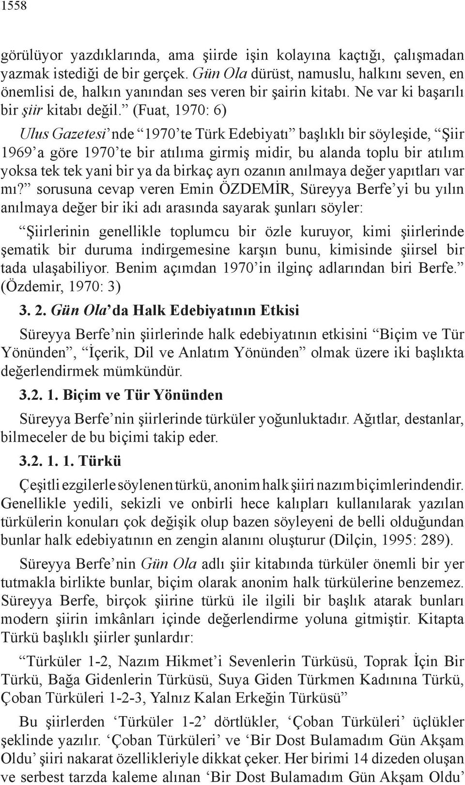 (Fuat, 1970: 6) Ulus Gazetesi nde 1970 te Türk Edebiyatı başlıklı bir söyleşide, Şiir 1969 a göre 1970 te bir atılıma girmiş midir, bu alanda toplu bir atılım yoksa tek tek yani bir ya da birkaç ayrı
