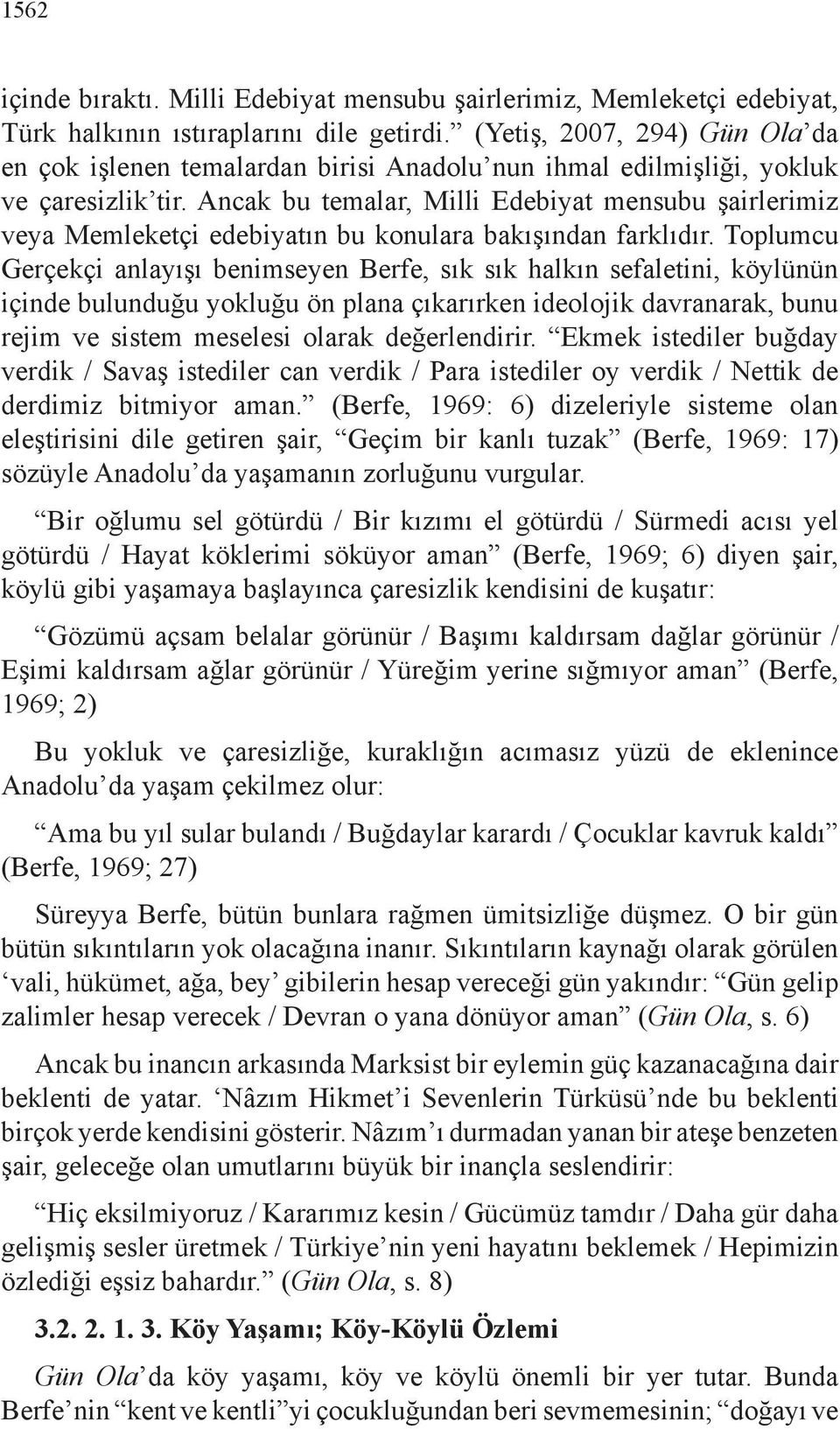 Ancak bu temalar, Milli Edebiyat mensubu şairlerimiz veya Memleketçi edebiyatın bu konulara bakışından farklıdır.