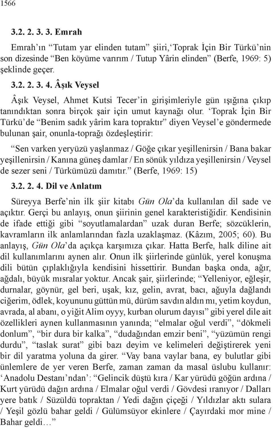 Toprak İçin Bir Türkü de Benim sadık yârim kara topraktır diyen Veysel e göndermede bulunan şair, onunla-toprağı özdeşleştirir: Sen varken yeryüzü yaşlanmaz / Göğe çıkar yeşillenirsin / Bana bakar