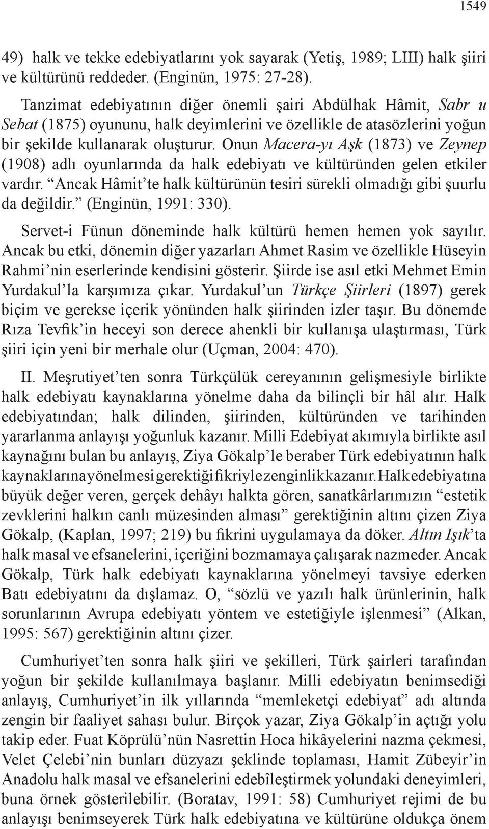 Onun Macera-yı Aşk (1873) ve Zeynep (1908) adlı oyunlarında da halk edebiyatı ve kültüründen gelen etkiler vardır. Ancak Hâmit te halk kültürünün tesiri sürekli olmadığı gibi şuurlu da değildir.