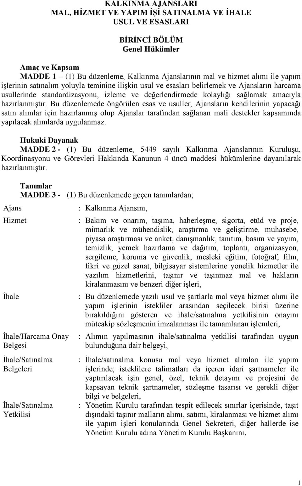 Bu düzenlemede öngörülen esas ve usuller, Ajansların kendilerinin yapacağı satın alımlar için hazırlanmış olup Ajanslar tarafından sağlanan mali destekler kapsamında yapılacak alımlarda uygulanmaz.