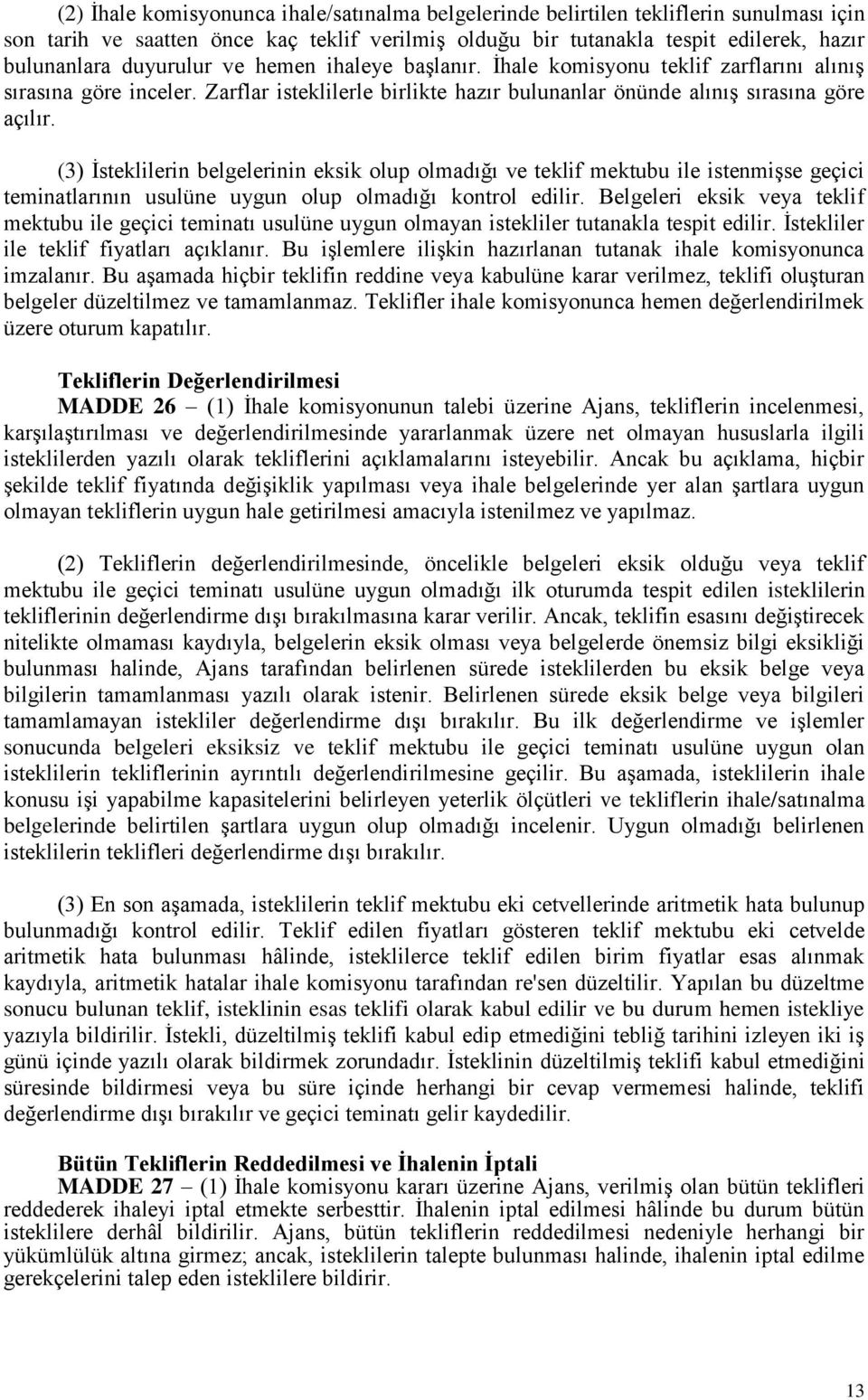 (3) İsteklilerin belgelerinin eksik olup olmadığı ve teklif mektubu ile istenmişse geçici teminatlarının usulüne uygun olup olmadığı kontrol edilir.