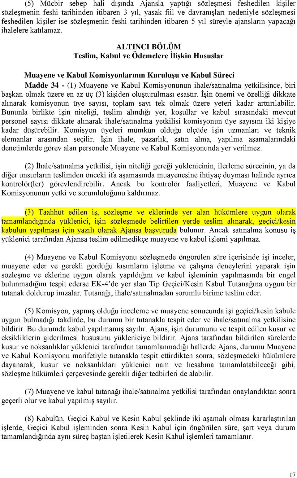 ALTINCI BÖLÜM Teslim, Kabul ve Ödemelere İlişkin Hususlar Muayene ve Kabul Komisyonlarının Kuruluşu ve Kabul Süreci Madde 34 - (1) Muayene ve Kabul Komisyonunun ihale/satınalma yetkilisince, biri