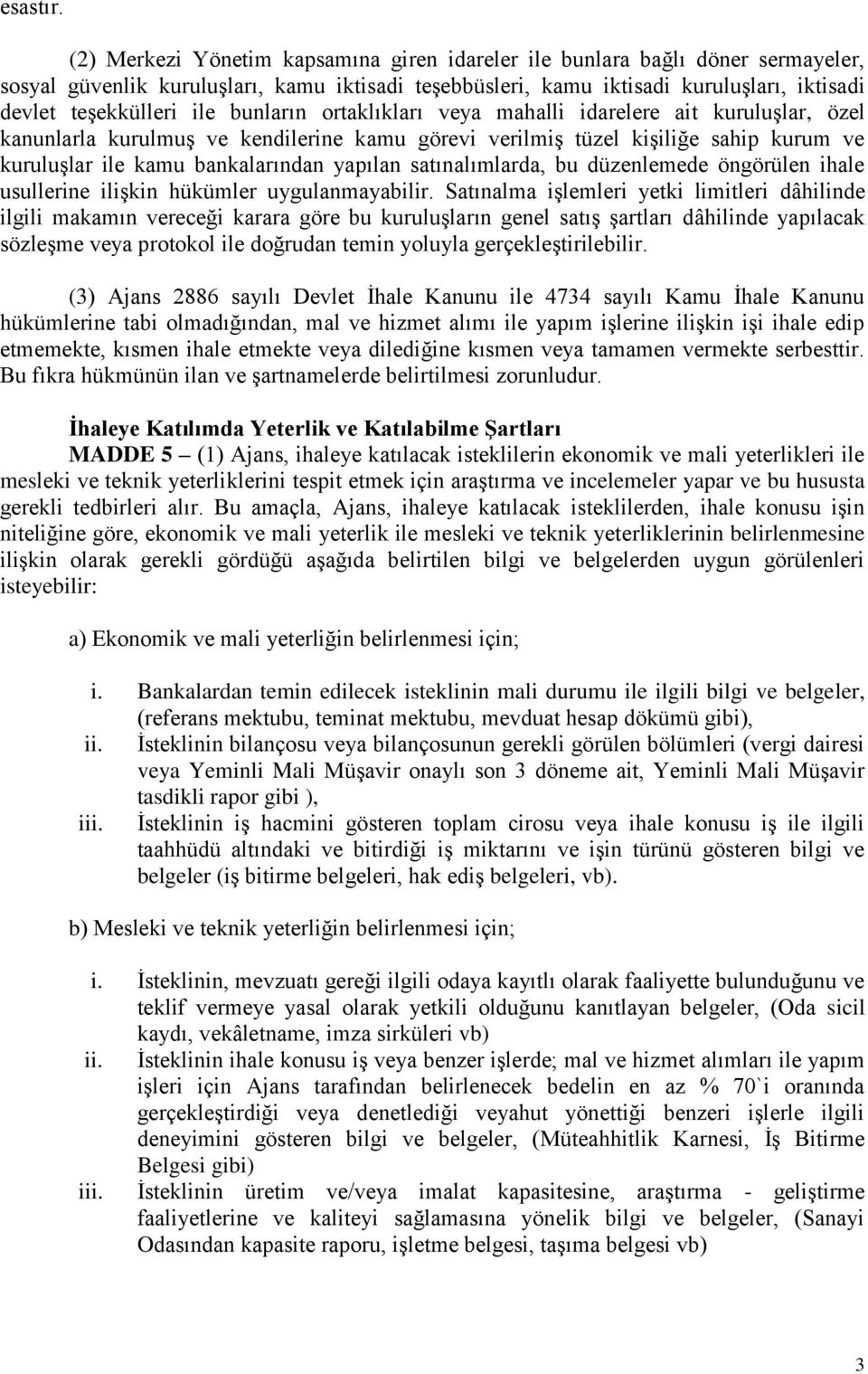 bunların ortaklıkları veya mahalli idarelere ait kuruluşlar, özel kanunlarla kurulmuş ve kendilerine kamu görevi verilmiş tüzel kişiliğe sahip kurum ve kuruluşlar ile kamu bankalarından yapılan