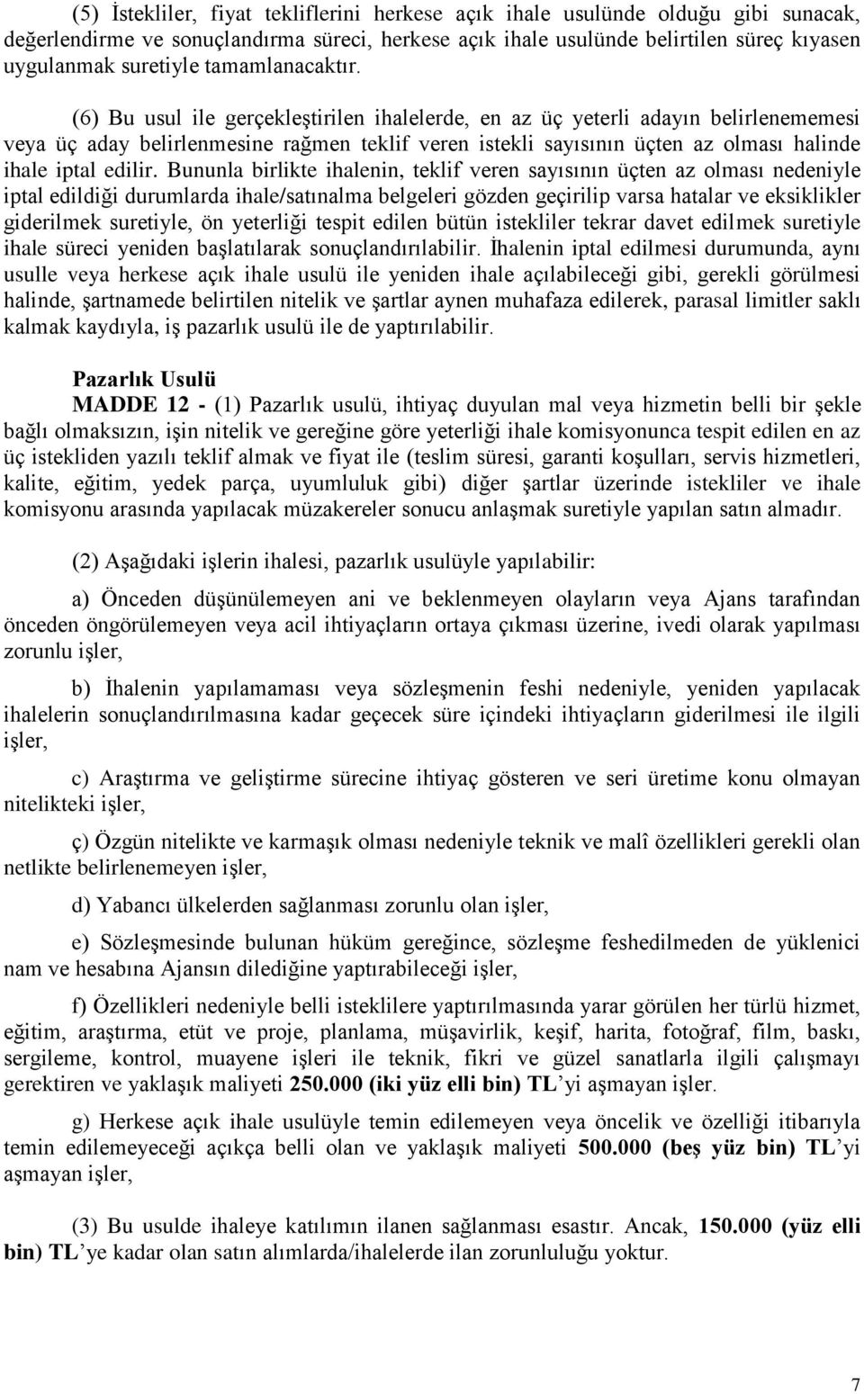 (6) Bu usul ile gerçekleştirilen ihalelerde, en az üç yeterli adayın belirlenememesi veya üç aday belirlenmesine rağmen teklif veren istekli sayısının üçten az olması halinde ihale iptal edilir.