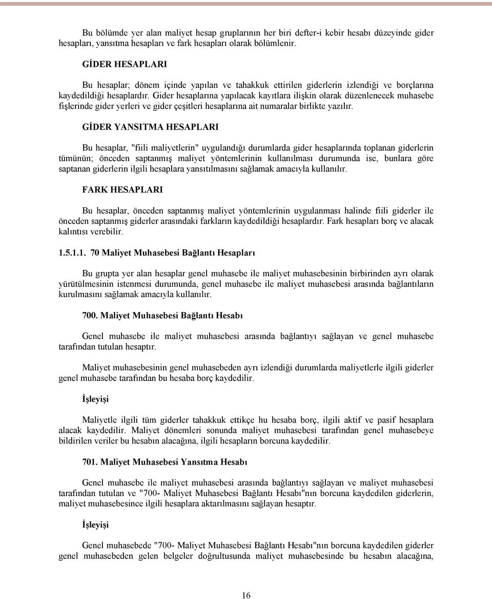 Gider hesaplarına yapılacak kayıtlara ilişkin olarak düzenlenecek muhasebe fişlerinde gider yerleri ve gider çeşitleri hesaplarına ait numaralar birlikte yazılır.