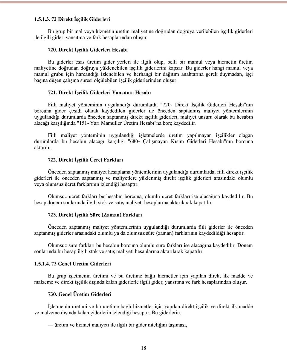 Bu giderler hangi mamul veya mamul grubu için harcandığı izlenebilen ve herhangi bir dağıtım anahtarına gerek duymadan, işçi başına düşen çalışma süresi ölçülebilen işçilik giderlerinden oluşur. 721.