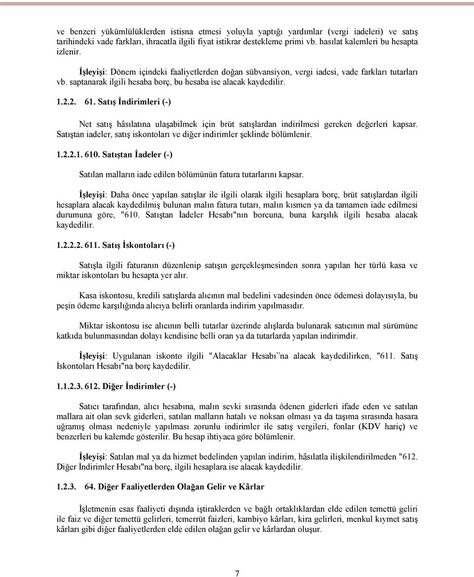 saptanarak ilgili hesaba borç, bu hesaba ise alacak kaydedilir. 1.2.2. 61. Satış İndirimleri (-) Net satış hâsılatına ulaşabilmek için brüt satışlardan indirilmesi gereken değerleri kapsar.