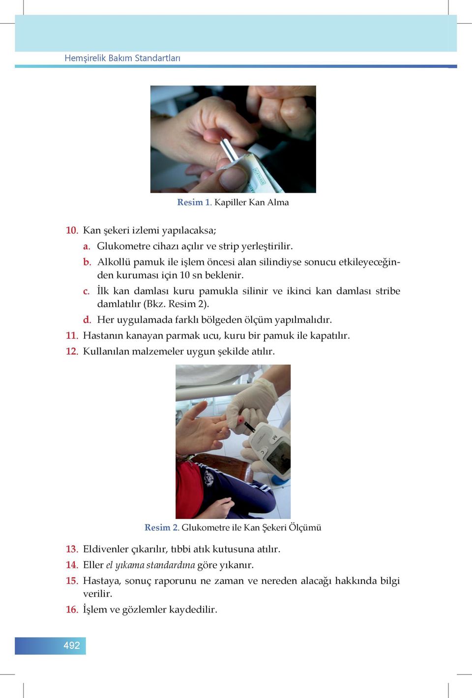 Resim 2). d. Her uygulamada farklı bölgeden ölçüm yapılmalıdır. 11. Hastanın kanayan parmak ucu, kuru bir pamuk ile kapatılır. 12. Kullanılan malzemeler uygun şekilde atılır. Resim 2.