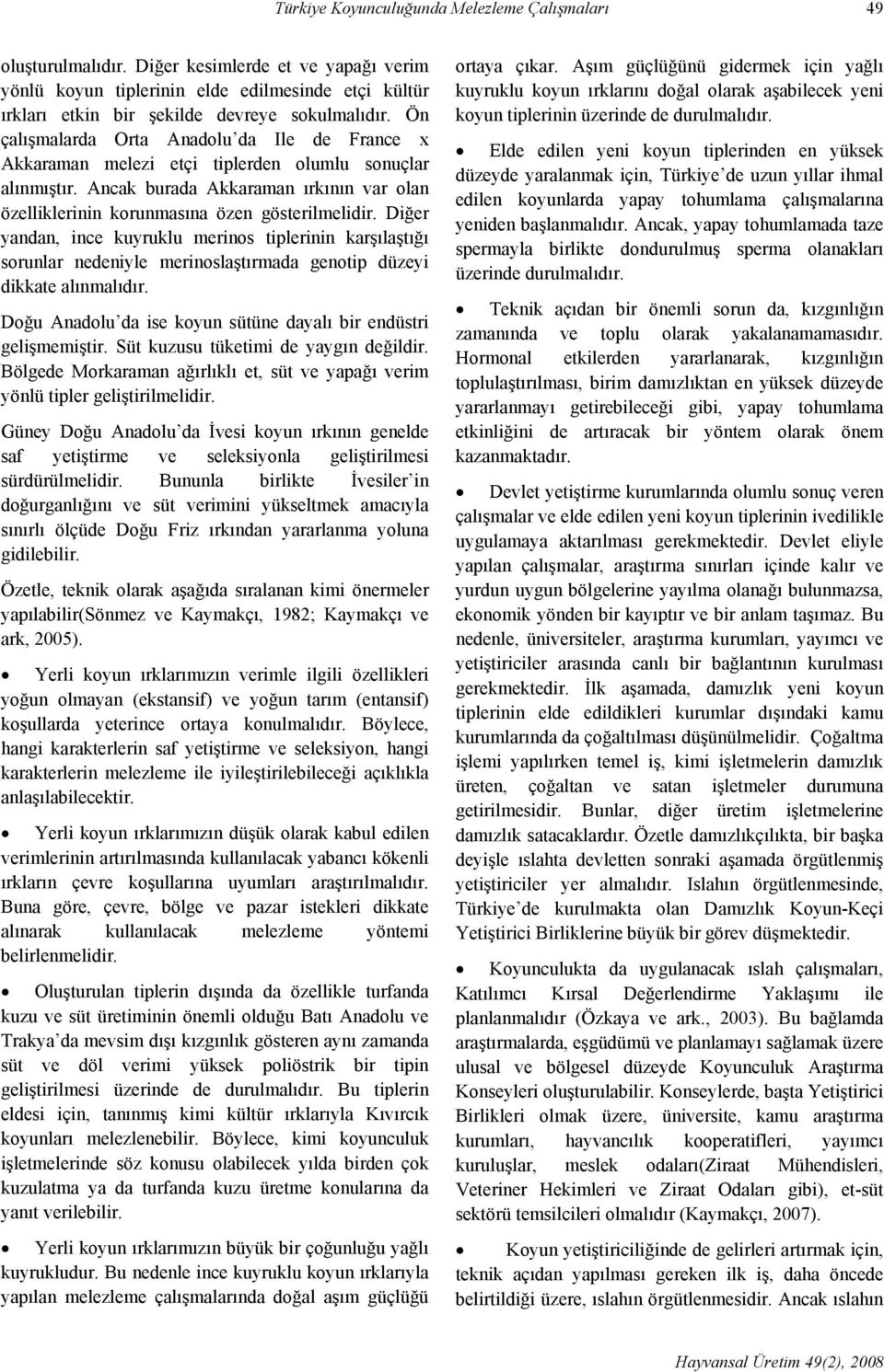 Ön çalışmalarda Orta Anadolu da Ile de France x Akkaraman melezi etçi tiplerden olumlu sonuçlar alınmıştır. Ancak burada Akkaraman ırkının var olan özelliklerinin korunmasına özen gösterilmelidir.