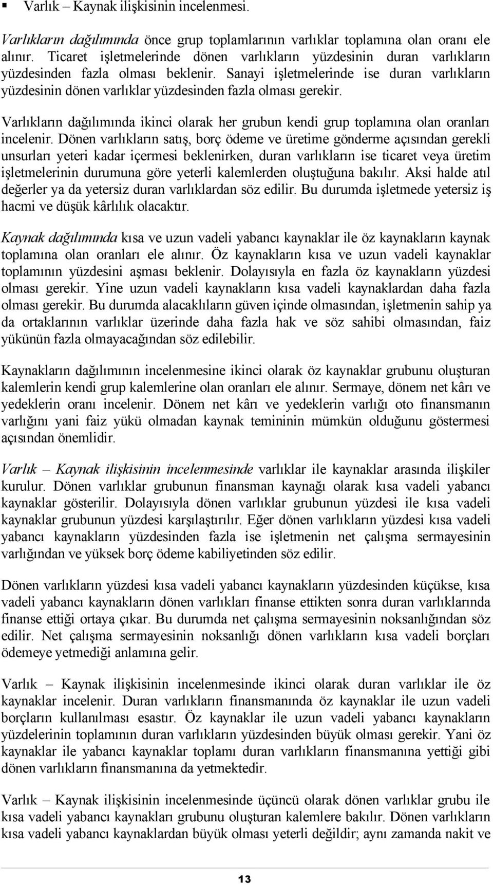 Sanayi işletmelerinde ise duran varlıkların yüzdesinin dönen varlıklar yüzdesinden fazla olması gerekir. Varlıkların dağılımında ikinci olarak her grubun kendi grup toplamına olan oranları incelenir.