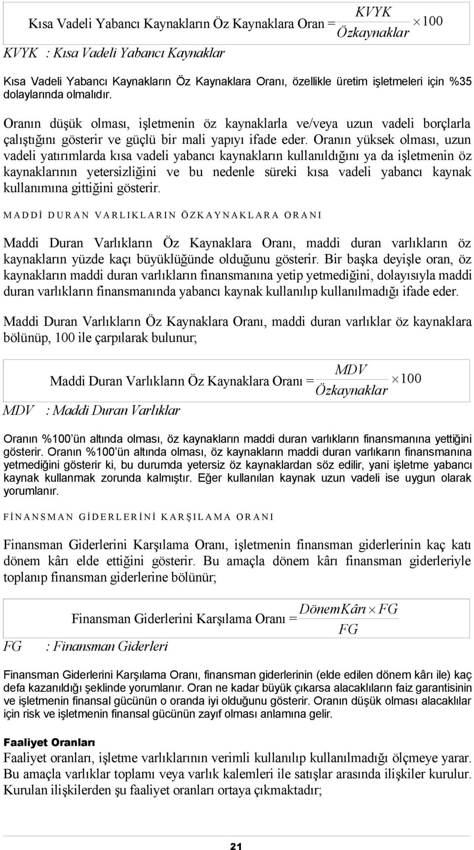 Oranın yüksek olması, uzun vadeli yatırımlarda kısa vadeli yabancı kaynakların kullanıldığını ya da işletmenin öz kaynaklarının yetersizliğini ve bu nedenle süreki kısa vadeli yabancı kaynak