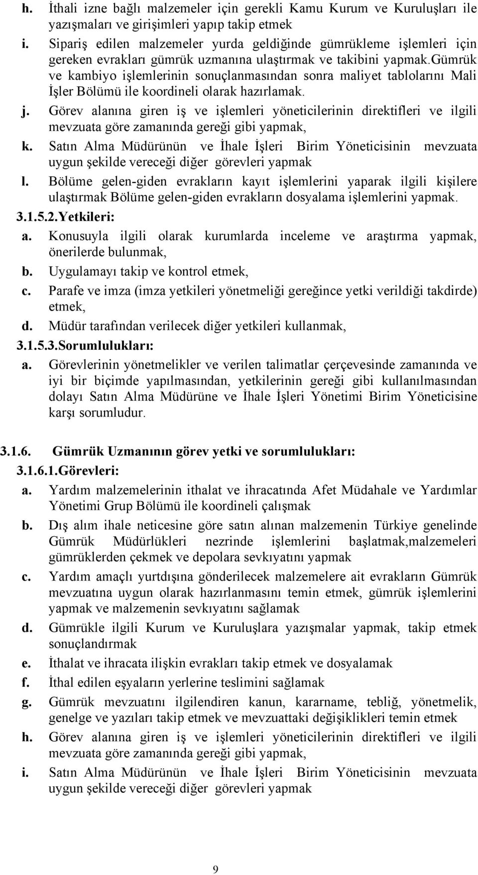 gümrük ve kambiyo işlemlerinin sonuçlanmasından sonra maliyet tablolarını Mali İşler Bölümü ile koordineli olarak hazırlamak. j.