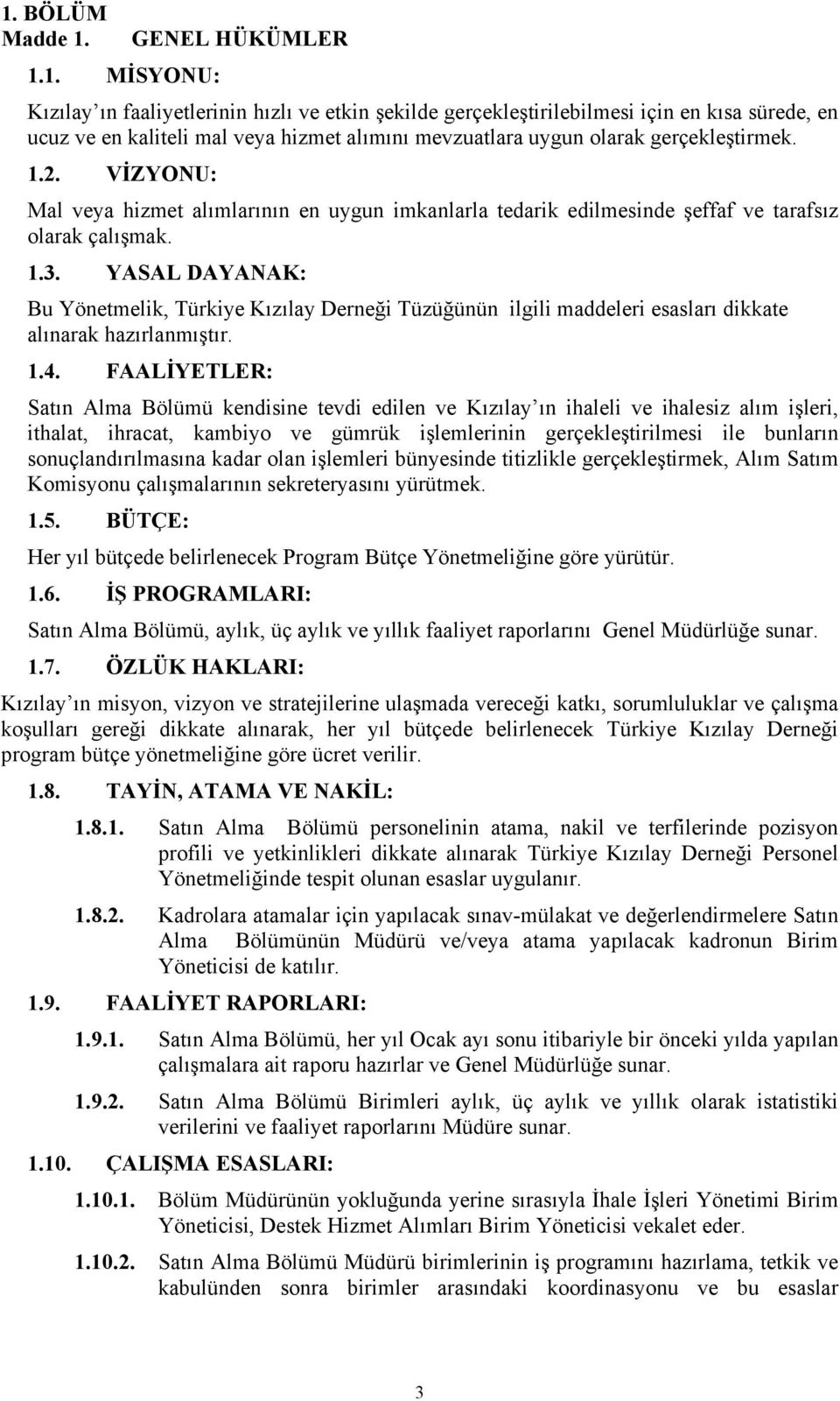 YASAL DAYANAK: Bu Yönetmelik, Türkiye Kızılay Derneği Tüzüğünün ilgili maddeleri esasları dikkate alınarak hazırlanmıştır. 1.4.