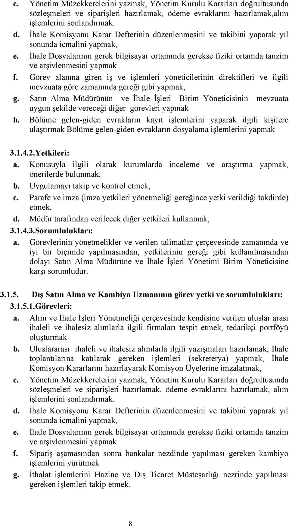 Görev alanına giren iş ve işlemleri yöneticilerinin direktifleri ve ilgili mevzuata göre zamanında gereği gibi yapmak, g.