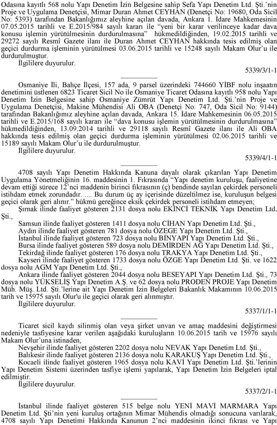 2015/984 sayılı kararı ile yeni bir karar verilinceye kadar dava konusu işlemin yürütülmesinin durdurulmasına hükmedildiğinden, 19.02.