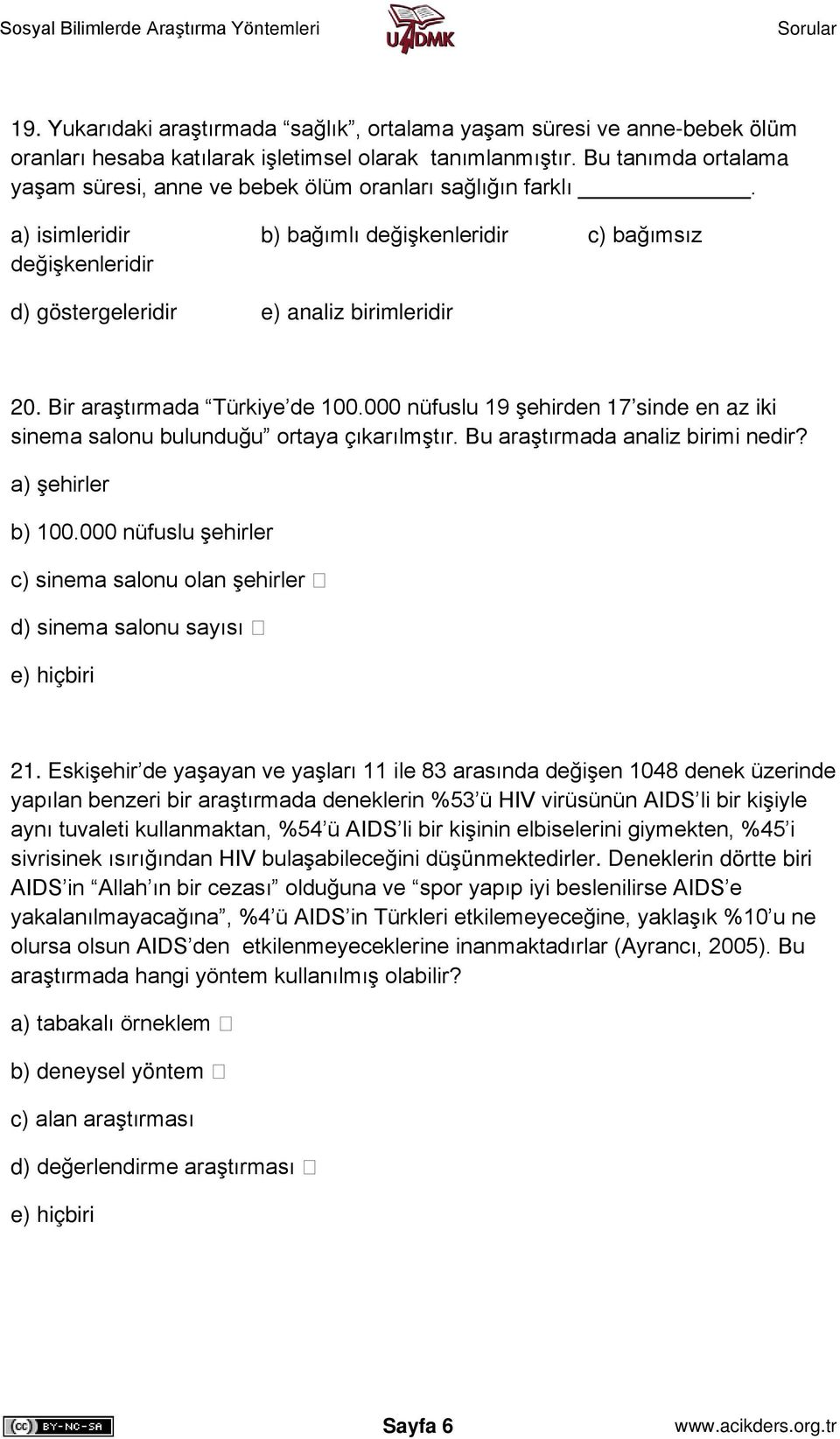 Bir araştırmada Türkiye de 100.000 nüfuslu 19 şehirden 17 sinde en az iki sinema salonu bulunduğu ortaya çıkarılmştır. Bu araştırmada analiz birimi nedir? a) şehirler b) 100.