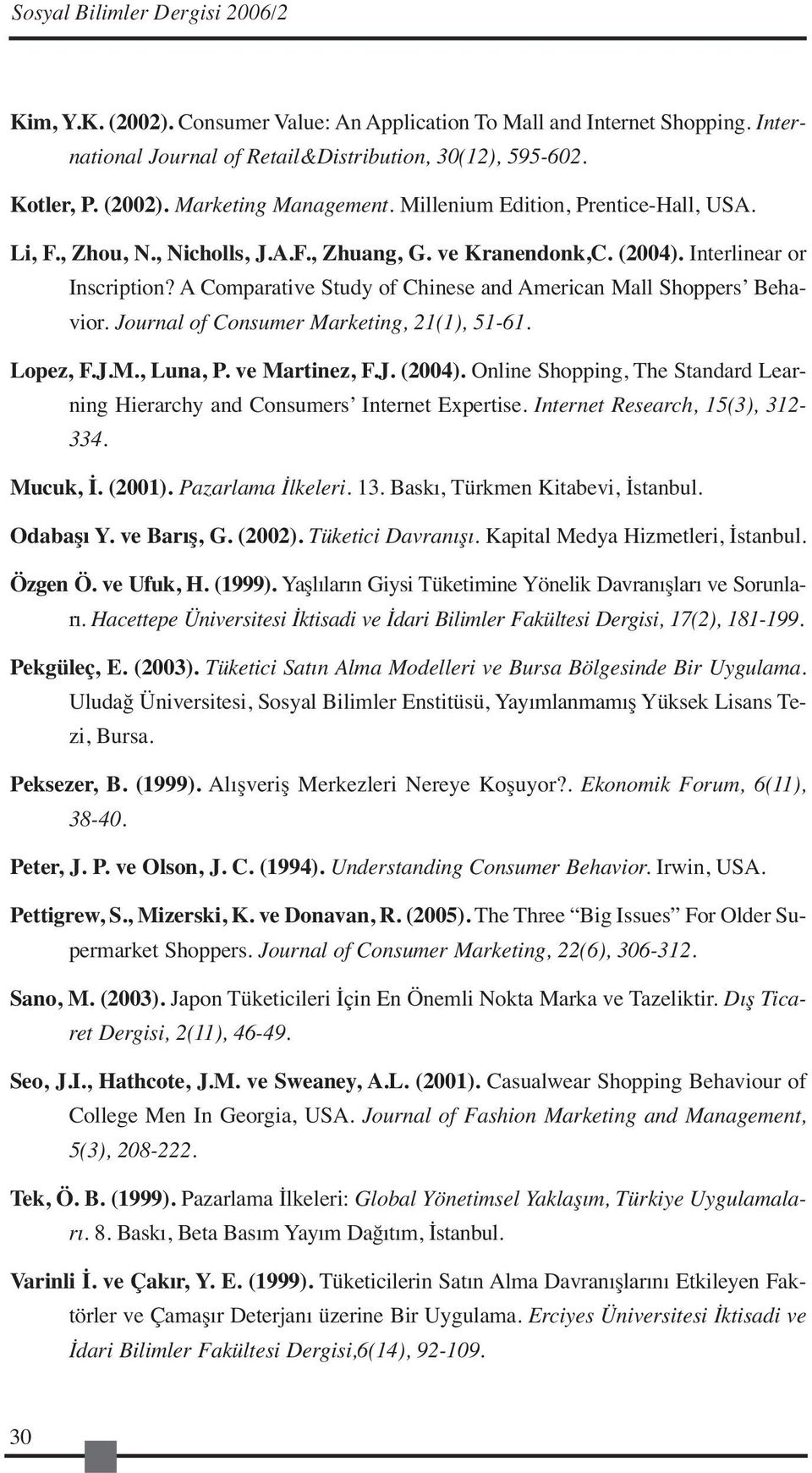 A Comparative Study of Chinese and American Mall Shoppers Behavior. Journal of Consumer Marketing, 21(1), 51-61. Lopez, F.J.M., Luna, P. ve Martinez, F.J. (2004).