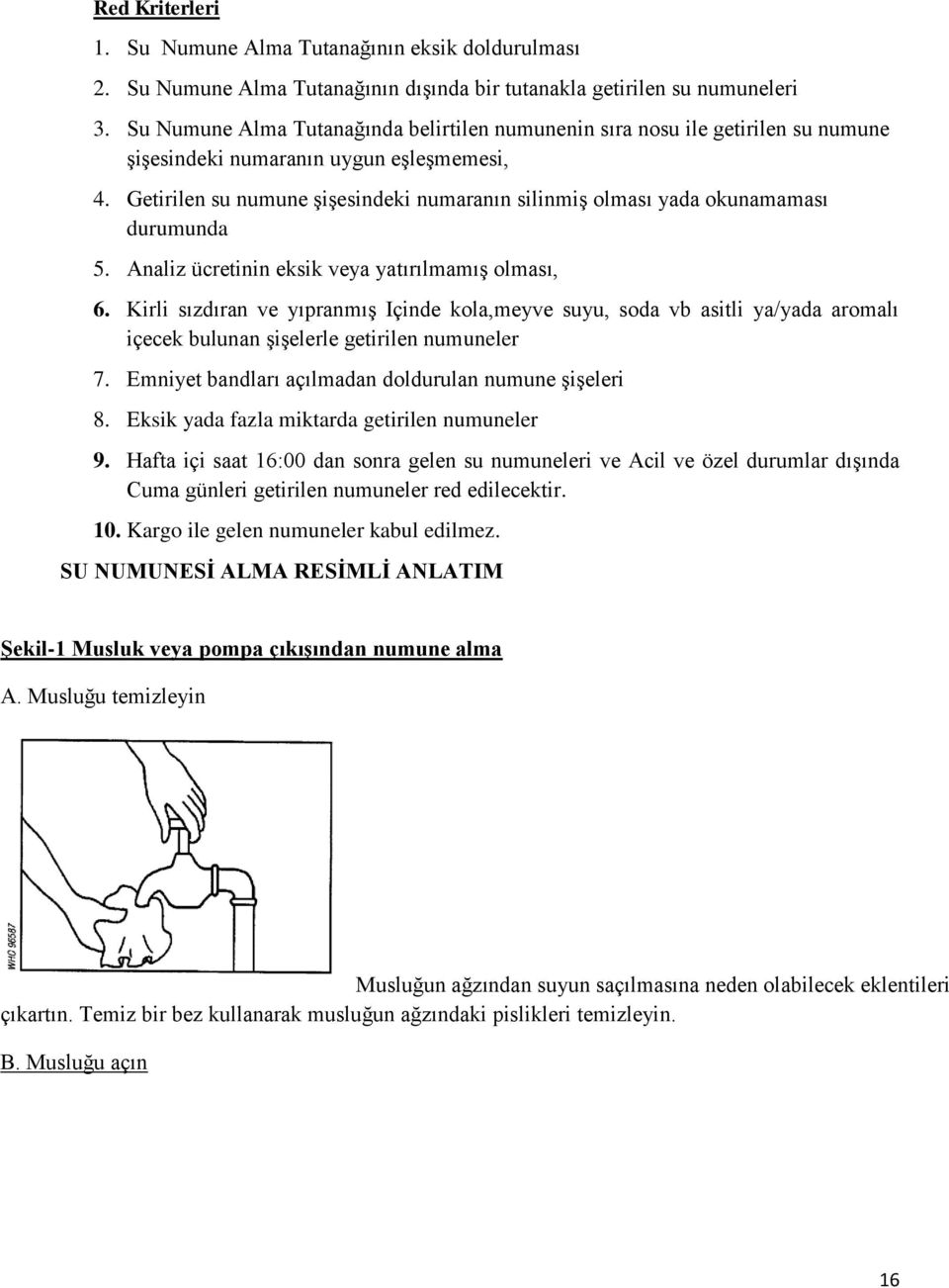 Getirilen su numune şişesindeki numaranın silinmiş olması yada okunamaması durumunda 5. Analiz ücretinin eksik veya yatırılmamış olması, 6.