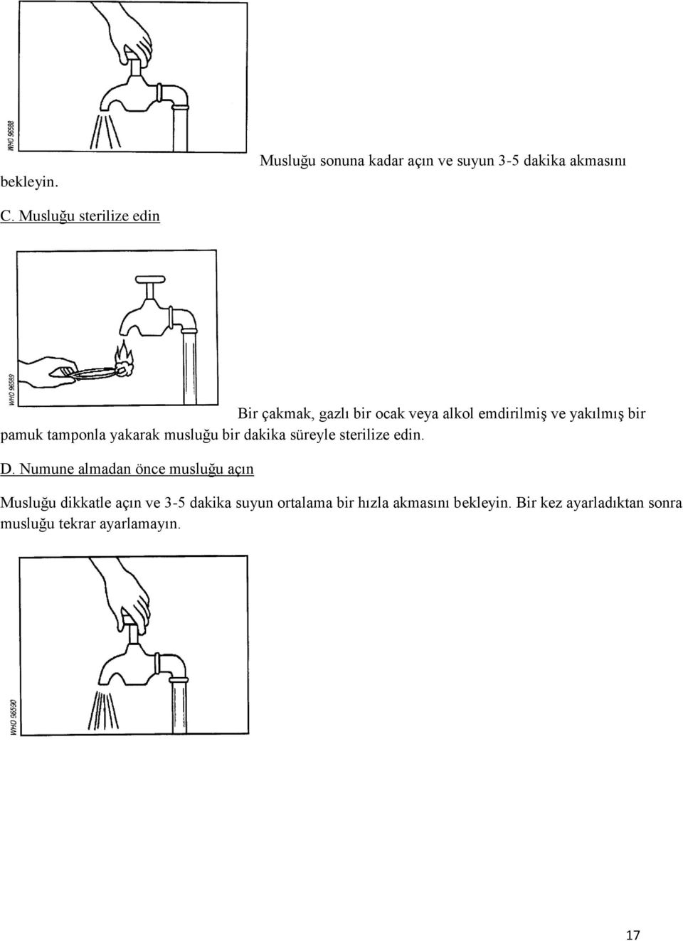 tamponla yakarak musluğu bir dakika süreyle sterilize edin. D.