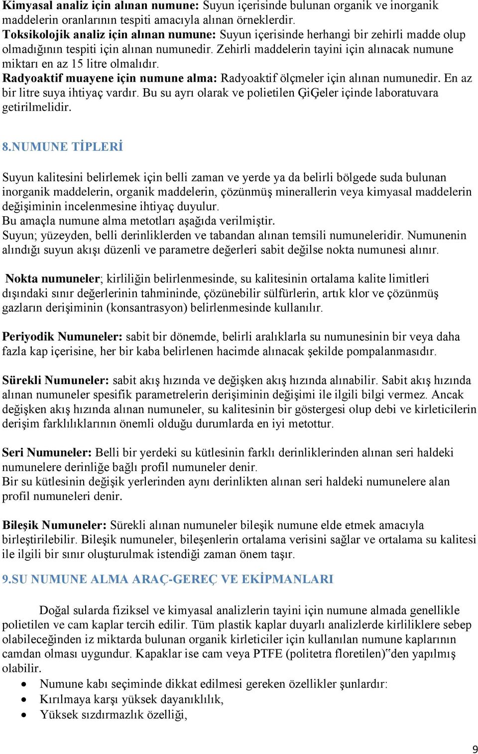 Zehirli maddelerin tayini için alınacak numune miktarı en az 15 litre olmalıdır. Radyoaktif muayene için numune alma: Radyoaktif ölçmeler için alınan numunedir. En az bir litre suya ihtiyaç vardır.