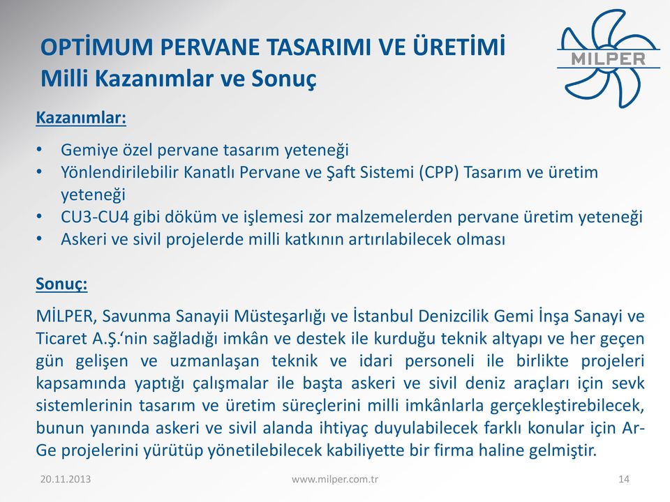 Ş. nin sağladığı imkân ve destek ile kurduğu teknik altyapı ve her geçen gün gelişen ve uzmanlaşan teknik ve idari personeli ile birlikte projeleri kapsamında yaptığı çalışmalar ile başta askeri ve