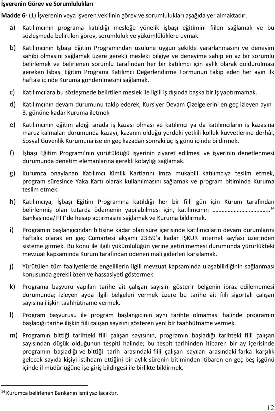 b) Katılımcının İşbaşı Eğitim Programından usulüne uygun şekilde yararlanmasını ve deneyim sahibi olmasını sağlamak üzere gerekli mesleki bilgiye ve deneyime sahip en az bir sorumlu belirlemek ve