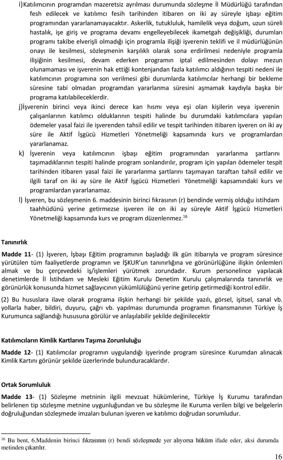 Askerlik, tutukluluk, hamilelik veya doğum, uzun süreli hastalık, işe giriş ve programa devamı engelleyebilecek ikametgah değişikliği, durumları programı takibe elverişli olmadığı için programla