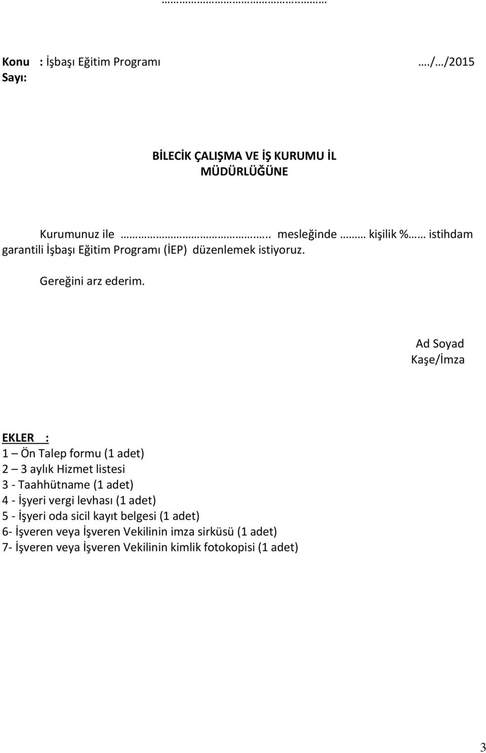 Ad Soyad Kaşe/İmza EKLER : 1 Ön Talep formu (1 adet) 2 3 aylık Hizmet listesi 3 - Taahhütname (1 adet) 4 - İşyeri vergi levhası