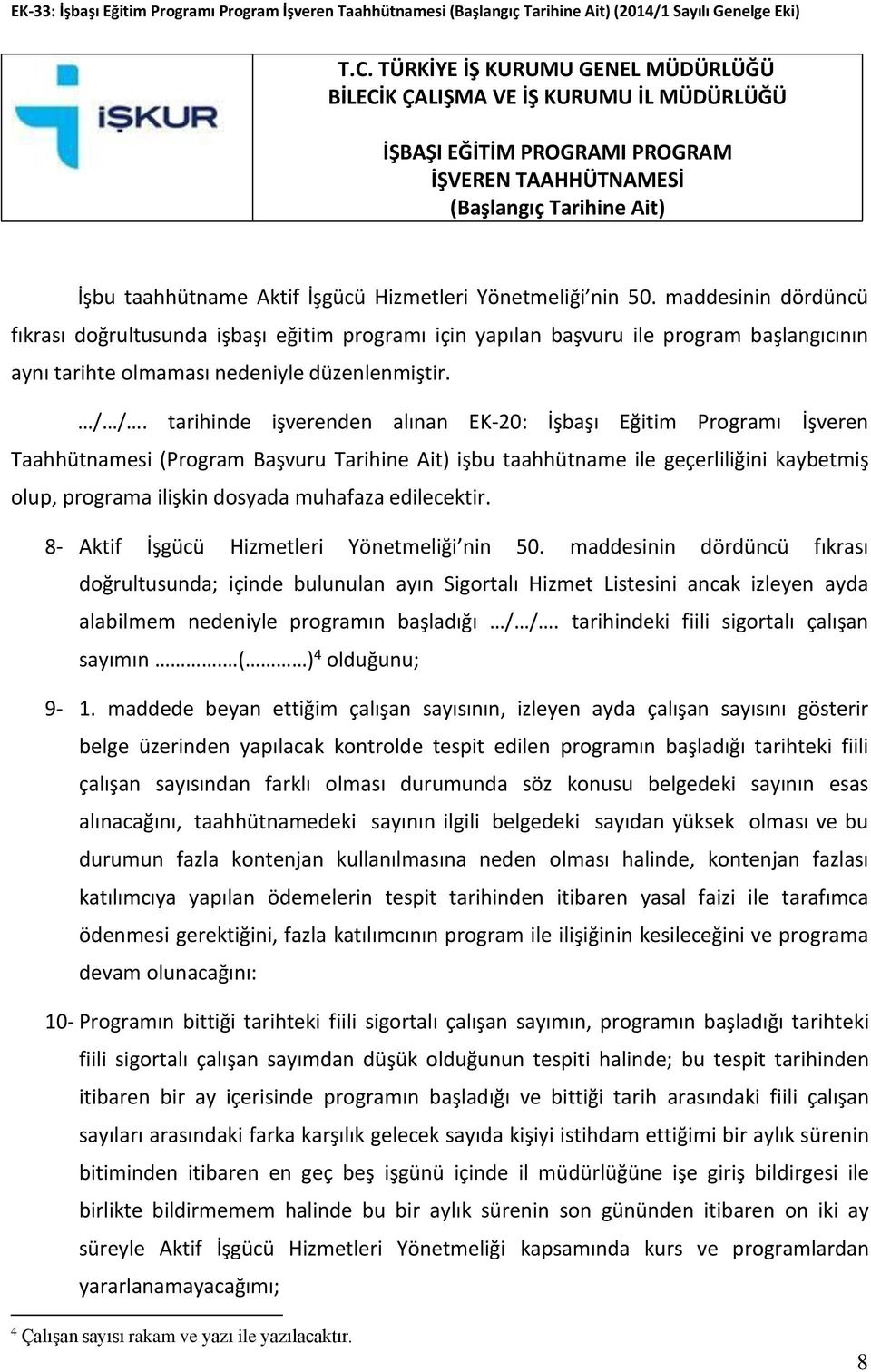 Yönetmeliği nin 50. maddesinin dördüncü fıkrası doğrultusunda işbaşı eğitim programı için yapılan başvuru ile program başlangıcının aynı tarihte olmaması nedeniyle düzenlenmiştir. / /.