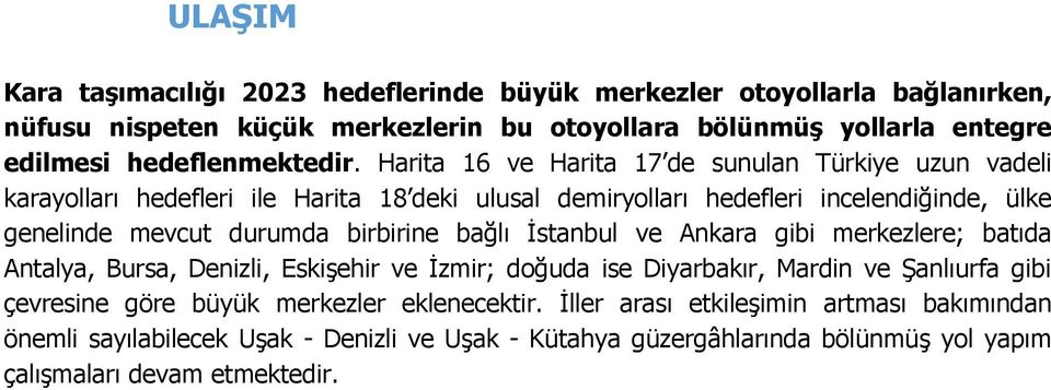 Harita 16 ve Harita 17 de sunulan Türkiye uzun vadeli karayolları hedefleri ile Harita 18 deki ulusal demiryolları hedefleri incelendiğinde, ülke genelinde mevcut durumda