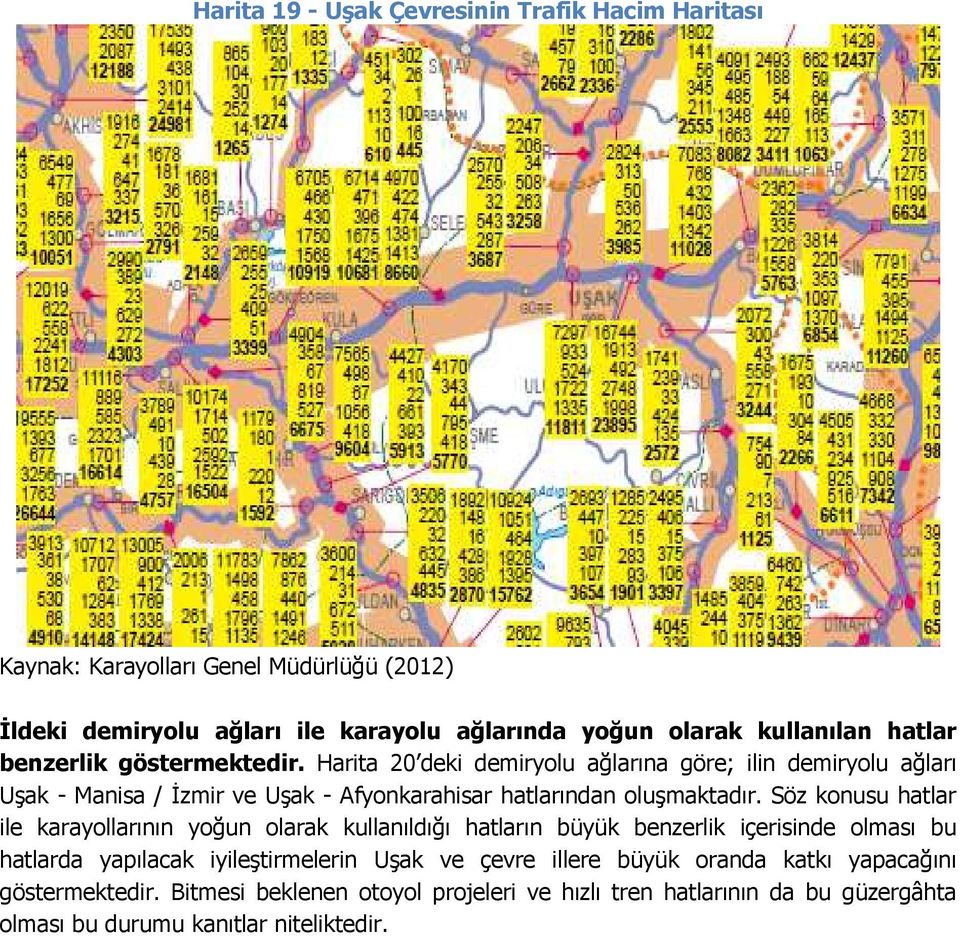 Harita 20 deki demiryolu ağlarına göre; ilin demiryolu ağları Uşak - Manisa / İzmir ve Uşak - Afyonkarahisar hatlarından oluşmaktadır.