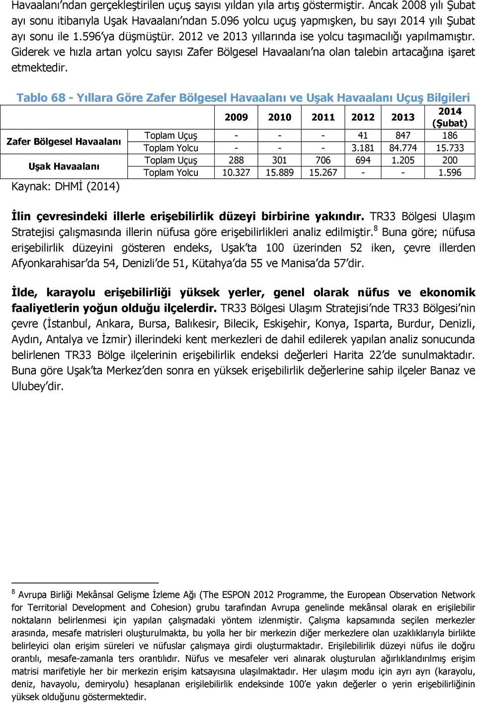 Giderek ve hızla artan yolcu sayısı Zafer Bölgesel Havaalanı na olan talebin artacağına işaret etmektedir.