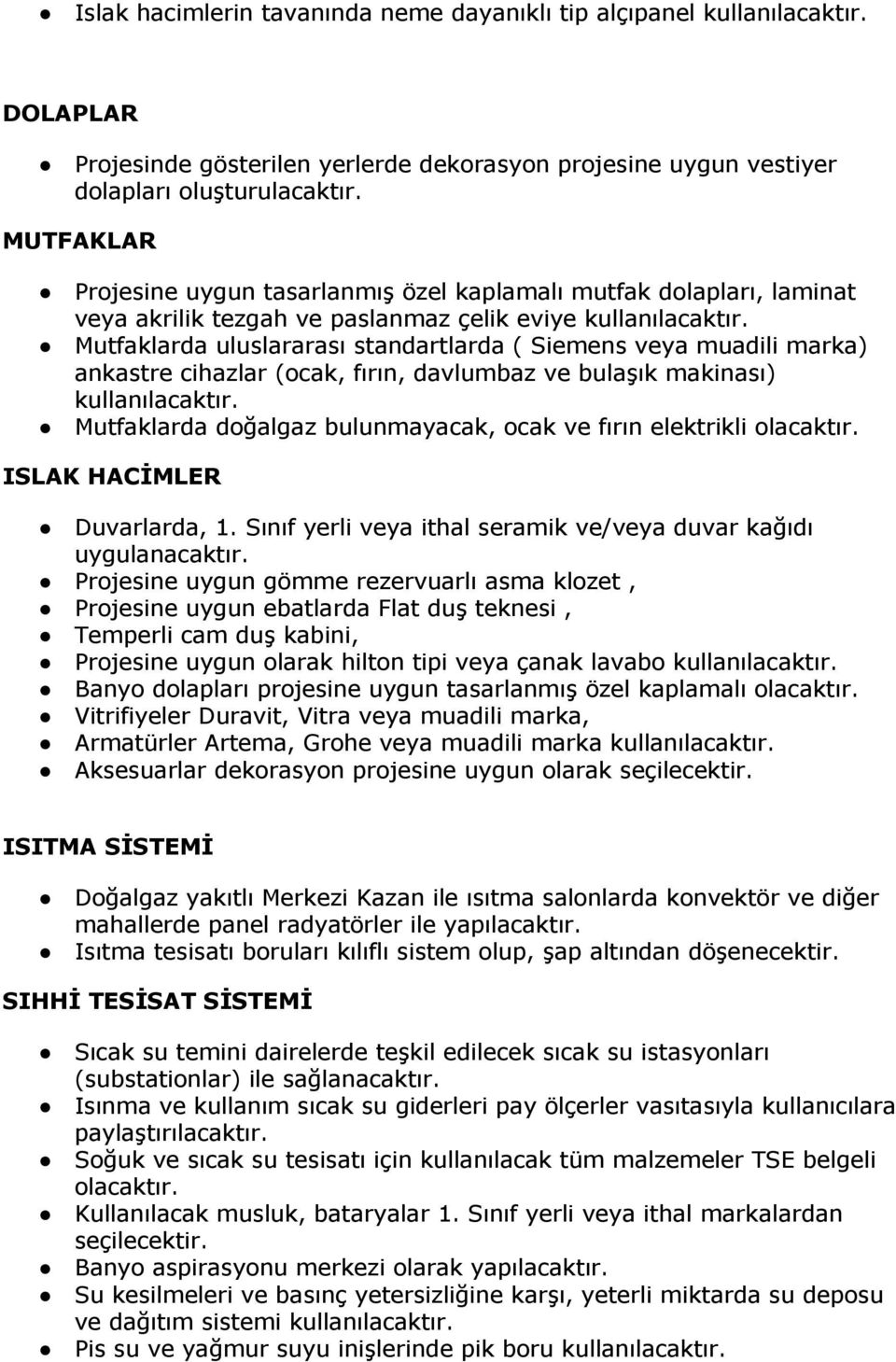 Mutfaklarda uluslararası standartlarda ( Siemens veya muadili marka) ankastre cihazlar (ocak, fırın, davlumbaz ve bulaşık makinası) kullanılacaktır.