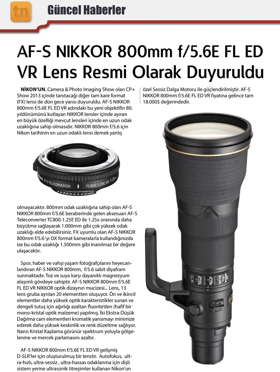 6e FL ED VR adındaki bu yeni objektifin 80. yıldönümünü kutlayan NIKKOR lensler içinde ayıran en büyük özelliği mevcut lensleri içinde en uzun odak uzaklığına sahip olmasıdır. NIKKOR 800mm f/5.