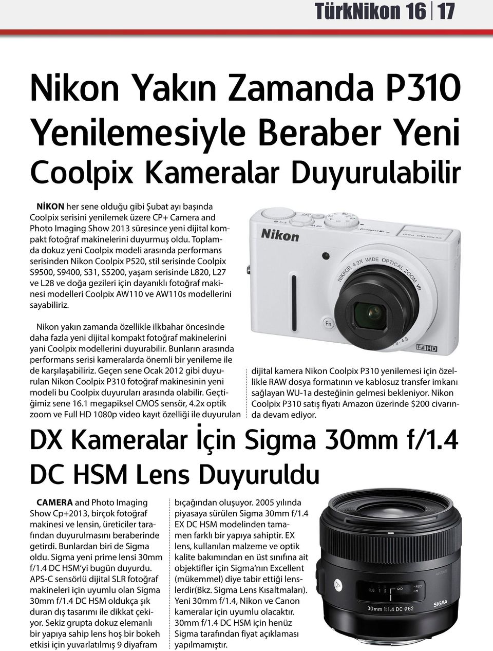 Toplamda dokuz yeni Coolpix modeli arasında performans serisinden Nikon Coolpix P520, stil serisinde Coolpix S9500, S9400, S31, S5200, yaşam serisinde L820, L27 ve L28 ve doğa gezileri için dayanıklı