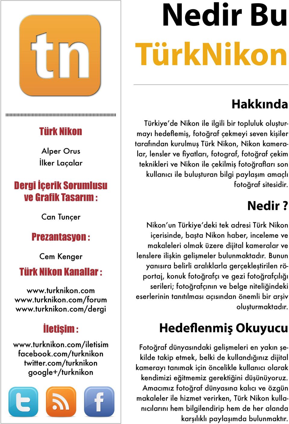 com/turknikon google+/turknikon Türkiye de Nikon ile ilgili bir topluluk oluşturmayı hedeflemiş, fotoğraf çekmeyi seven kişiler tarafından kurulmuş Türk Nikon, Nikon kameralar, lensler ve fiyatları,