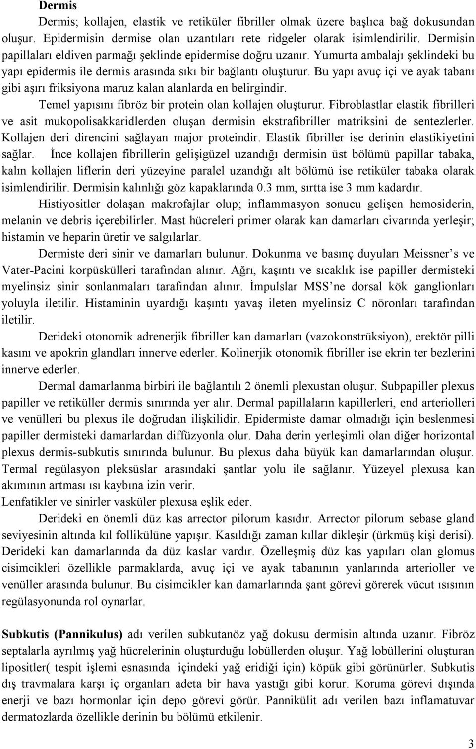 Bu yapı avuç içi ve ayak tabanı gibi aşırı friksiyona maruz kalan alanlarda en belirgindir. Temel yapısını fibröz bir protein olan kollajen oluşturur.