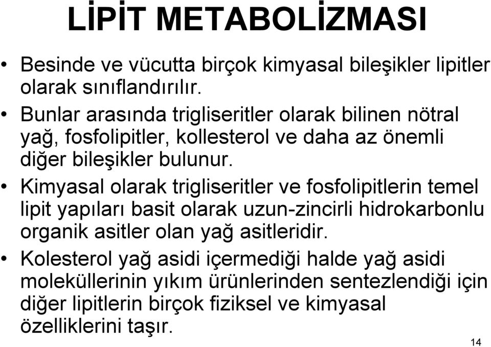 Kimyasal olarak trigliseritler ve fosfolipitlerin temel lipit yapıları basit olarak uzun-zincirli hidrokarbonlu organik asitler olan yağ