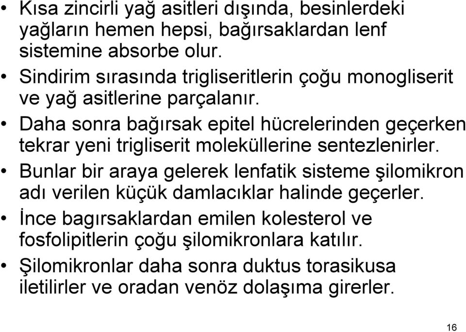 Daha sonra bağırsak epitel hücrelerinden geçerken tekrar yeni trigliserit moleküllerine sentezlenirler.