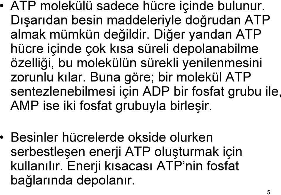 Buna göre; bir molekül ATP sentezlenebilmesi için ADP bir fosfat grubu ile, AMP ise iki fosfat grubuyla birleşir.