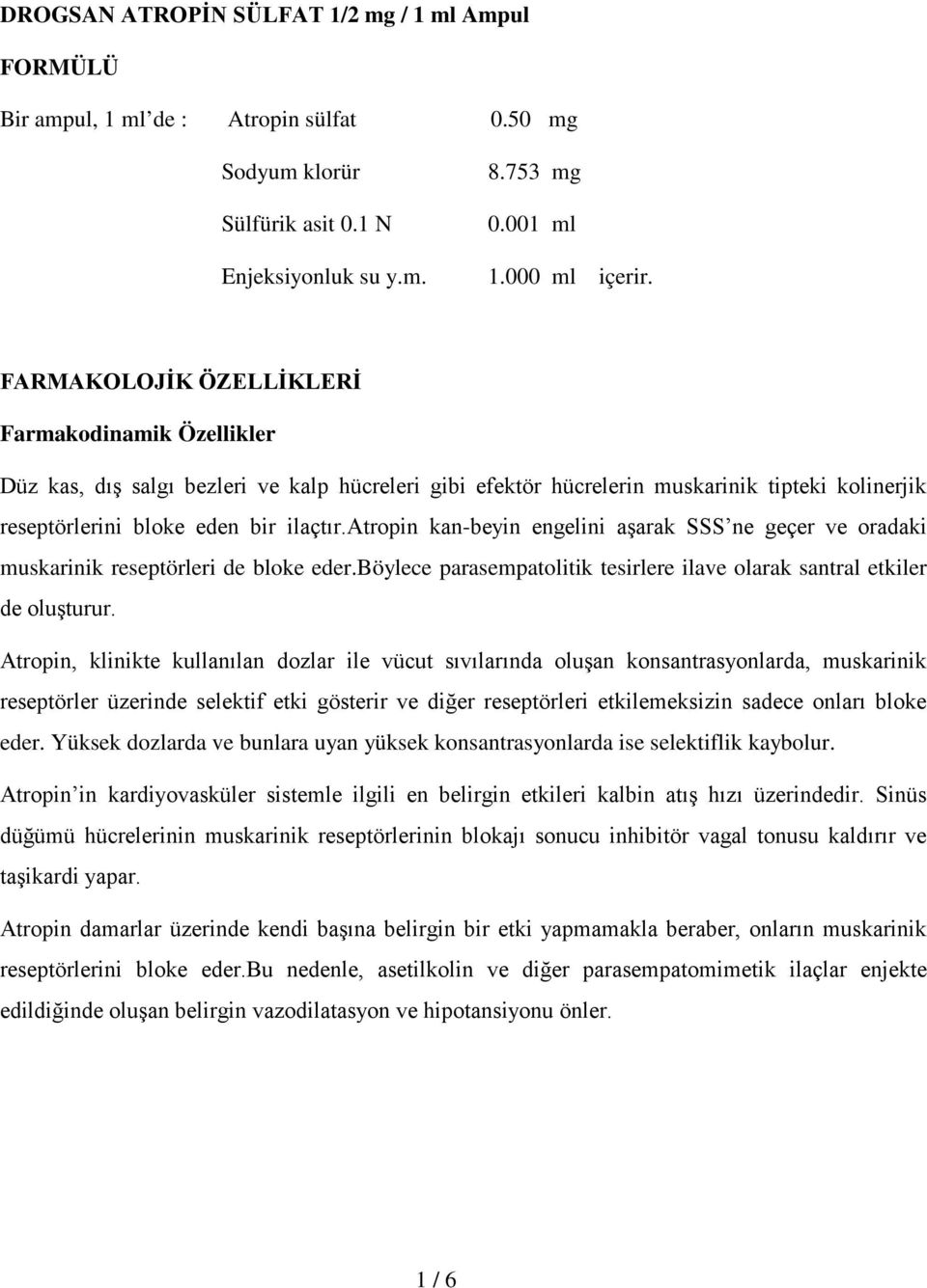 atropin kan-beyin engelini aşarak SSS ne geçer ve oradaki muskarinik reseptörleri de bloke eder.böylece parasempatolitik tesirlere ilave olarak santral etkiler de oluşturur.