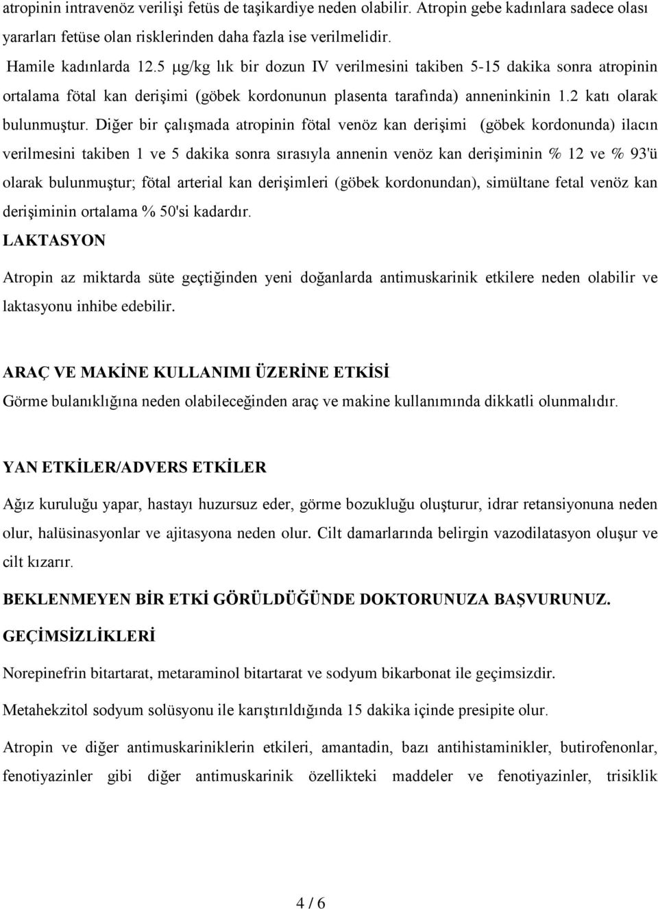 Diğer bir çalışmada atropinin fötal venöz kan derişimi (göbek kordonunda) ilacın verilmesini takiben 1 ve 5 dakika sonra sırasıyla annenin venöz kan derişiminin % 12 ve % 93'ü olarak bulunmuştur;