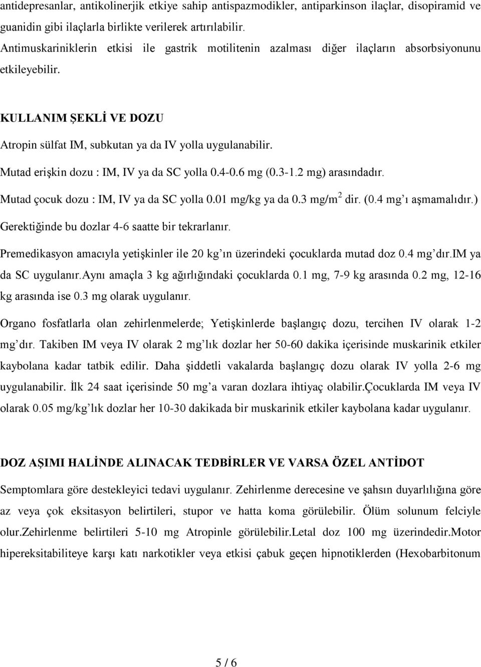 Mutad erişkin dozu : IM, IV ya da SC yolla 0.4-0.6 mg (0.3-1.2 mg) arasındadır. Mutad çocuk dozu : IM, IV ya da SC yolla 0.01 mg/kg ya da 0.3 mg/m 2 dir. (0.4 mg ı aşmamalıdır.