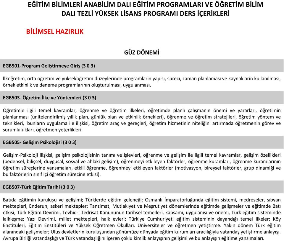 EGB503 Öğretim İlke ve Yöntemleri (3 0 3) Öğretimle ilgili temel kavramlar, öğrenme ve öğretim ilkeleri, öğretimde planlı çalışmanın önemi ve yararları, öğretimin planlanması (ünitelendirilmiş yıllık