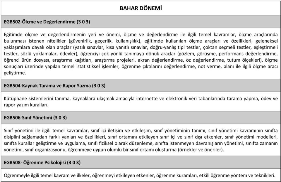 testler, çoktan seçmeli testler, eşleştirmeli testler, sözlü yoklamalar, ödevler), öğrenciyi çok yönlü tanımaya dönük araçlar (gözlem, görüşme, performans değerlendirme, öğrenci ürün dosyası,