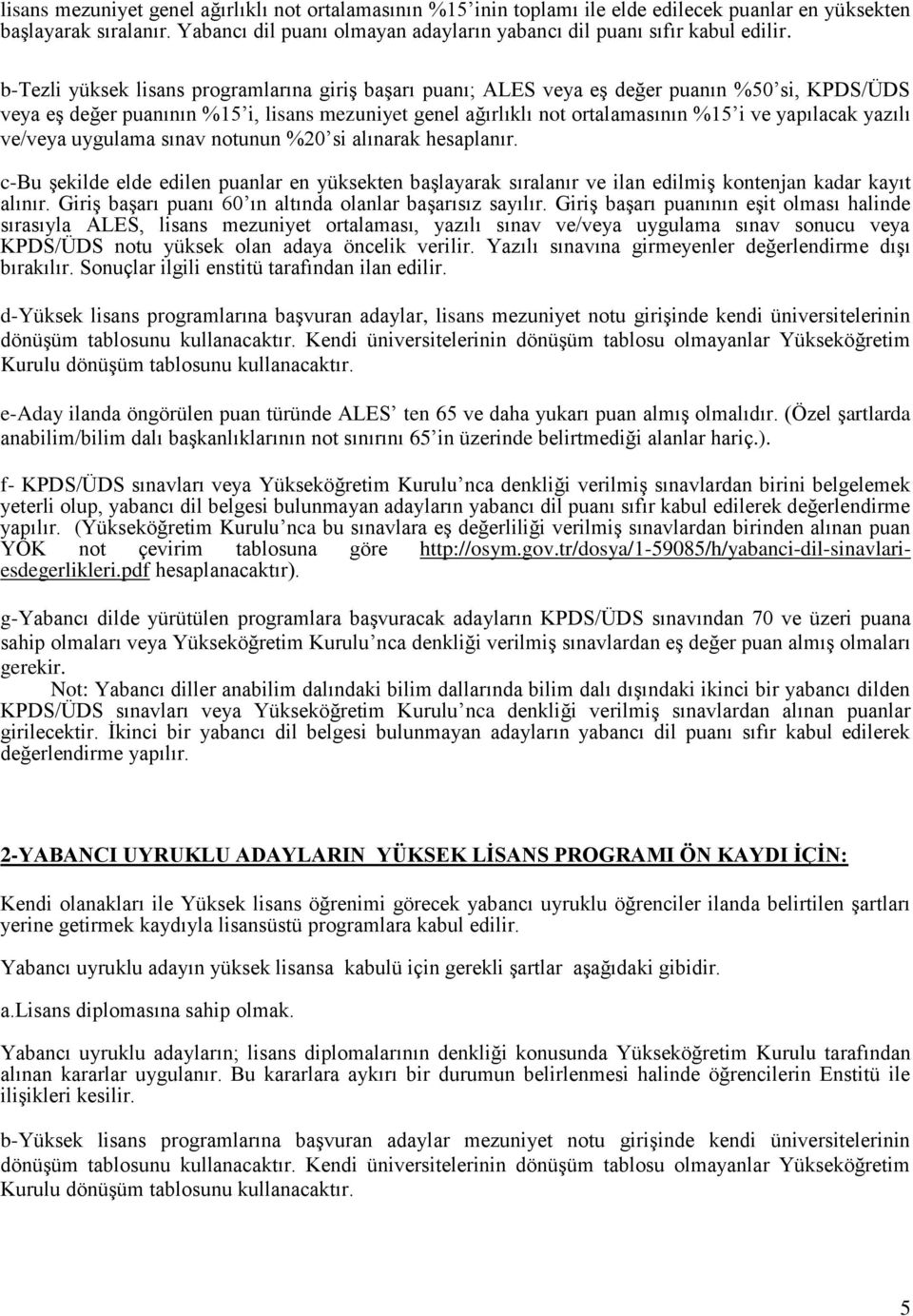 b-tezli yüksek lisans programlarına giriş başarı puanı; ALES veya eş değer puanın %50 si, KPDS/ÜDS veya eş değer puanının %15 i, lisans mezuniyet genel ağırlıklı not ortalamasının %15 i ve yapılacak